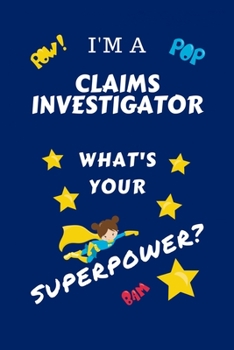 Paperback I'm A Claims Investigator What's Your Superpower?: Perfect Gag Gift For A Superpowered Claims Investigator - Blank Lined Notebook Journal - 100 Pages Book