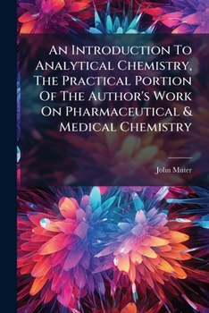 An Introduction To Analytical Chemistry, The Practical Portion Of The Author's Work On Pharmaceutical & Medical Chemistry