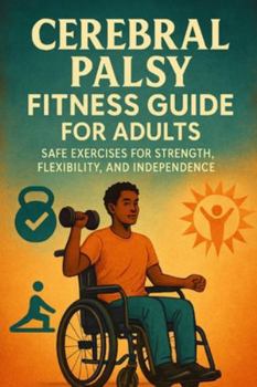 Paperback Cerebral Palsy Fitness Guide for Adults: Safe Exercises for Strength, Flexibility, and Independence Book