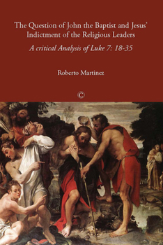 Paperback The Question of John the Baptist and Jesus' Indictment of the Religious Leaders: A Critical Analysis of Luke 7:18-35 Book