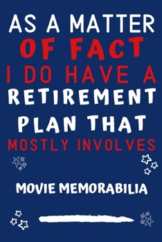 As A Matter Of Fact I Do Have A Retirement Plan That Mostly Involves Movie Memorabilia: Perfect Movie Memorabilia Gift | Blank Lined Notebook Journal ... 6 x 9 Format | Office Gag Humour and Banter