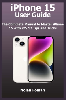 Paperback iPhone 15 User Guide: The Complete Manual to Master iPhone 15 with iOS 17 Tips and Tricks Book