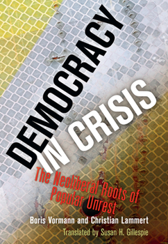Hardcover Democracy in Crisis: The Neoliberal Roots of Popular Unrest Book