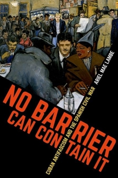 Paperback No Barrier Can Contain It: Cuban Antifascism and the Spanish Civil War Book