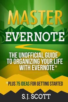 Paperback Master Evernote: The Unofficial Guide to Organizing Your Life with Evernote (Plus 75 Ideas for Getting Started) Book