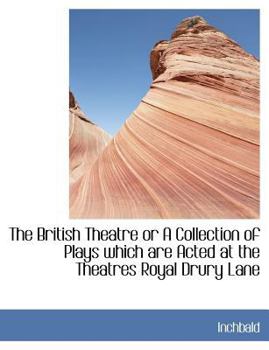 Paperback The British Theatre or a Collection of Plays Which Are Acted at the Theatres Royal Drury Lane Book