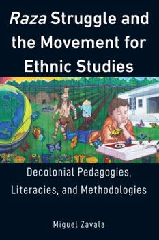 Raza Struggle and the Movement for Ethnic Studies: Decolonial Pedagogies, Literacies, and Methodologies - Book #17 of the Education and Struggle