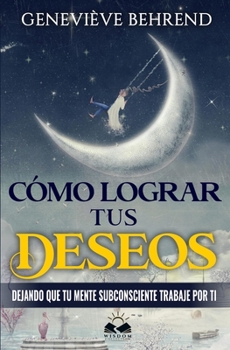 Paperback Como Lograr tus Deseos: Dejando que tu Mente Subconsciente Trabaje por Ti [Spanish] Book