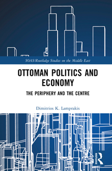 Ottoman Politics and Economy in the Eighteenth Century: The Periphery and the Centre (SOAS/Routledge Studies on the Middle East)