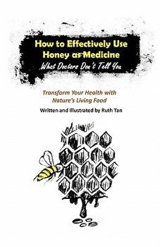 Paperback How to Effectively Use Honey as Medicine: What Doctors Don't Tell You: Transform Your Health with Nature's Living Food Book