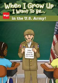 When I Grow Up I Want to Be...in the U.S. Army!: Jake Learns about the U.S. Army,