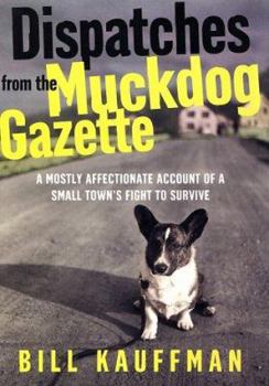 Hardcover Dispatches from the Muckdog Gazette: A Mostly Affectionate Account of a Small Town's Fight to Survive Book