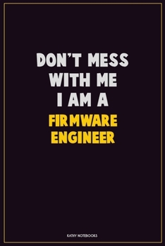 Paperback Don't Mess With Me, I Am A Firmware Engineer: Career Motivational Quotes 6x9 120 Pages Blank Lined Notebook Journal Book