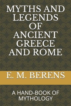 Myths and Legends of Ancient Greece and Rome: A Hand-Book of Mythology