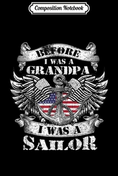 Composition Notebook: Mens Before I Was A Grandpa I Was A Sailor Veterans Day  Journal/Notebook Blank Lined Ruled 6x9 100 Pages