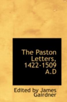 The Paston Letters, 1422-1509 A.D.: A Reprint of the Edition of 1872-5, Which Contained Upwards of Five Hundred Letters, Etc., Till Then Unpublished, ... a Supplement After the Introduction; Volume 1 - Book  of the Paston Letters, A.D. 1422-1509