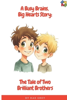 A Busy Brains, Big Hearts Story: The Tale of Two Brilliant Brothers (Busy Brains, Big Hearts Series)