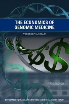 The Economics of Genomic Medicine: Workshop Summary