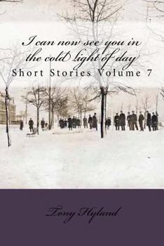 Paperback I can now see you in the cold light of day: Short Stories Volume 7 Book