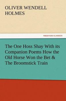 Paperback The One Hoss Shay with Its Companion Poems How the Old Horse Won the Bet & the Broomstick Train Book