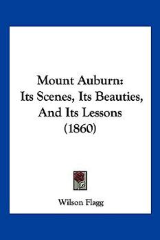 Paperback Mount Auburn: Its Scenes, Its Beauties, And Its Lessons (1860) Book