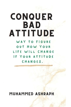 Paperback Conquer bad attitude: Way to Figure Out How Your Life Will Change If Your Attitude Changes. Book