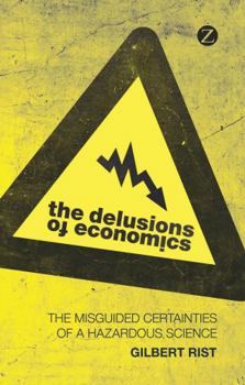 Paperback The Delusions of Economics: The Misguided Certainties of a Hazardous Science Book