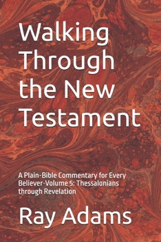 Walking Through the New Testament: A Plain-Bible Commentary for Every Believer-Volume 5: Thessalonians through Revelation (Walking Through the New Testament Volume number: 1)