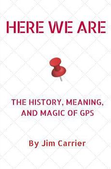 Paperback Here We Are: The History, Meaning, and Magic of GPS Book