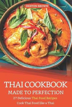 Paperback Thai Cookbook Made to Perfection: 27 Delicious Thai Food Recipes - Cook Thai Food like a Thai Book