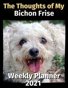 Paperback The Thoughts of My Bichon Frise: Weekly Planner 2021 Book