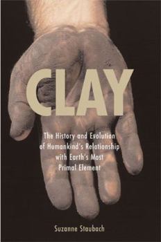 Hardcover Clay: The History and Evolution of Humankind's Relationship with Earth's Most Primal Element Book