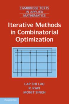 Iterative Methods in Combinatorial Optimization - Book #46 of the Cambridge Texts in Applied Mathematics