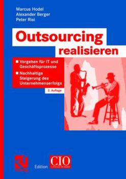 Paperback Outsourcing Realisieren: Vorgehen Für It Und Geschäftsprozesse Zur Nachhaltigen Steigerung Des Unternehmenserfolgs [German] Book