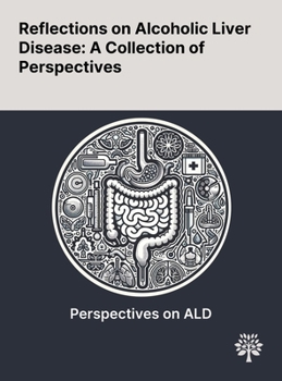 Reflections on Alcoholic Liver Disease: A Collection of Perspectives