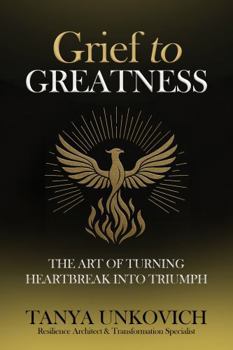 Grief To Greatness: The Art of Turning Heartbreak into Triumph