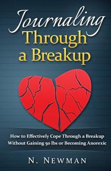 Paperback Journaling Through a Breakup: How to Effectively Cope Through a Breakup Without Gaining 50 Lbs or Becoming Anorexic Book