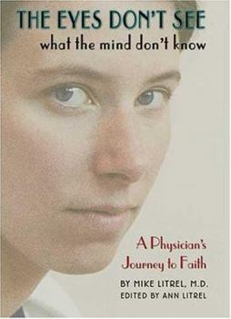 Hardcover The Eyes Don't See What the Mind Don't Know: A Physician's Journey to Faith Book