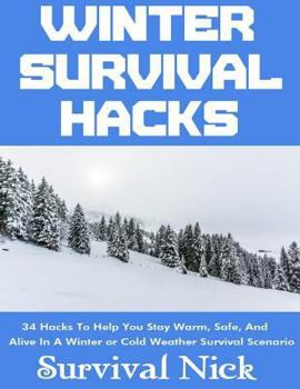 Paperback Winter Survival Hacks: 34 Hacks To Help You Stay Warm, Safe, and Alive In A Winter or Cold Weather Survival Scenario Book