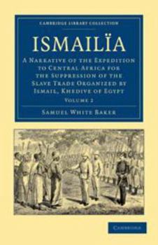 Electronics Ismailïa: Volume 2: A Narrative of the Expedition to Central Africa for the Suppression of the Slave Trade Organized by Ismail, Khedive of Egypt Book