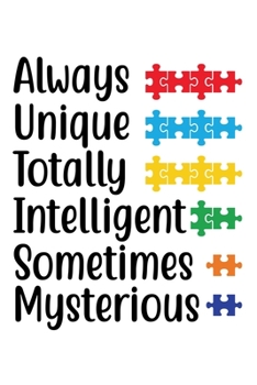 Always Unique Totally Intelligent Sometimes Mysterious: Autism Awareness Journal, Autism Spectrum Disorder Gift For Family and Teacher Notebook / Diary Gift (6 x 9 - 100 Journal Notes)