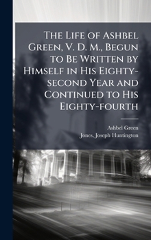 Hardcover The Life of Ashbel Green, V. D. M., Begun to Be Written by Himself in His Eighty-second Year and Continued to His Eighty-fourth Book