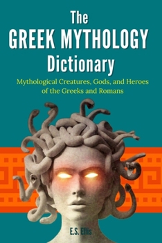 Paperback The Greek Mythology Dictionary: Mythological Creatures, Gods, and Heroes of the Greeks and Romans Book