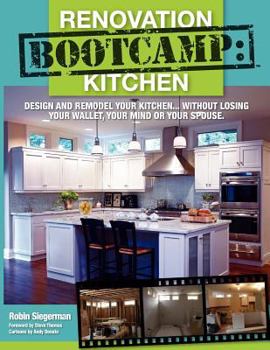 Paperback Renovation Boot Camp: Kitchen: Design and Remodel Your Kitchen...Without Losing Your Wallet, Your Mind or Your Spouse Book