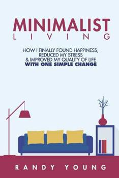 Paperback Minimalist Living: How I Finally Found Happiness, Reduced My Stress & Improved My Quality of Life With ONE Simple Change Book