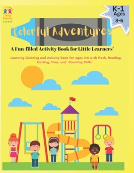 Colorful Adventures: A Fun-filled Activity Book for Little Learners": Learning Coloring and Activity book for ages 3-6 with Math, Reading, Cutting, Time, Counting Skills.