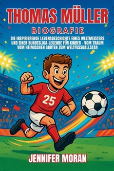 Paperback Thomas Müller Biografie: Die inspirierende Lebensgeschichte eines Weltmeisters und einer Bundesliga-Legende für Kinder - Vom Traum vom heimischen Gart [German] Book