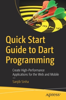 Paperback Quick Start Guide to Dart Programming: Create High-Performance Applications for the Web and Mobile Book