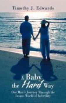 Paperback A Baby the Hard Way: One Man's Journey Through the Insane World of Infertility Book