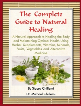 Paperback The Complete Guide to Natural Healing: A Natural Approach to Healing the Body and Maintaining Optimal Health Using Herbal Supplements, Vitamins, Miner Book